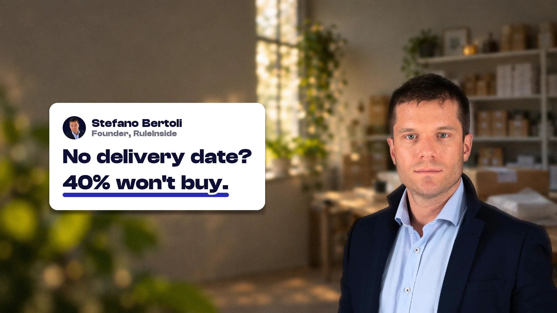 Customer support for ecommerce: Stefano Bertoli, founder of RuleInside, with a card reading: No delivery date? 40% won't buy.