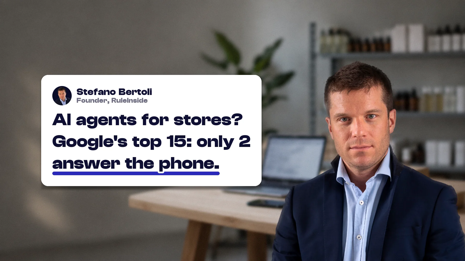 AI agents for ecommerce: Stefano Bertoli, founder of RuleInside, with a card reading: AI agents for stores? Google's top 15: only 2 answer the phone.