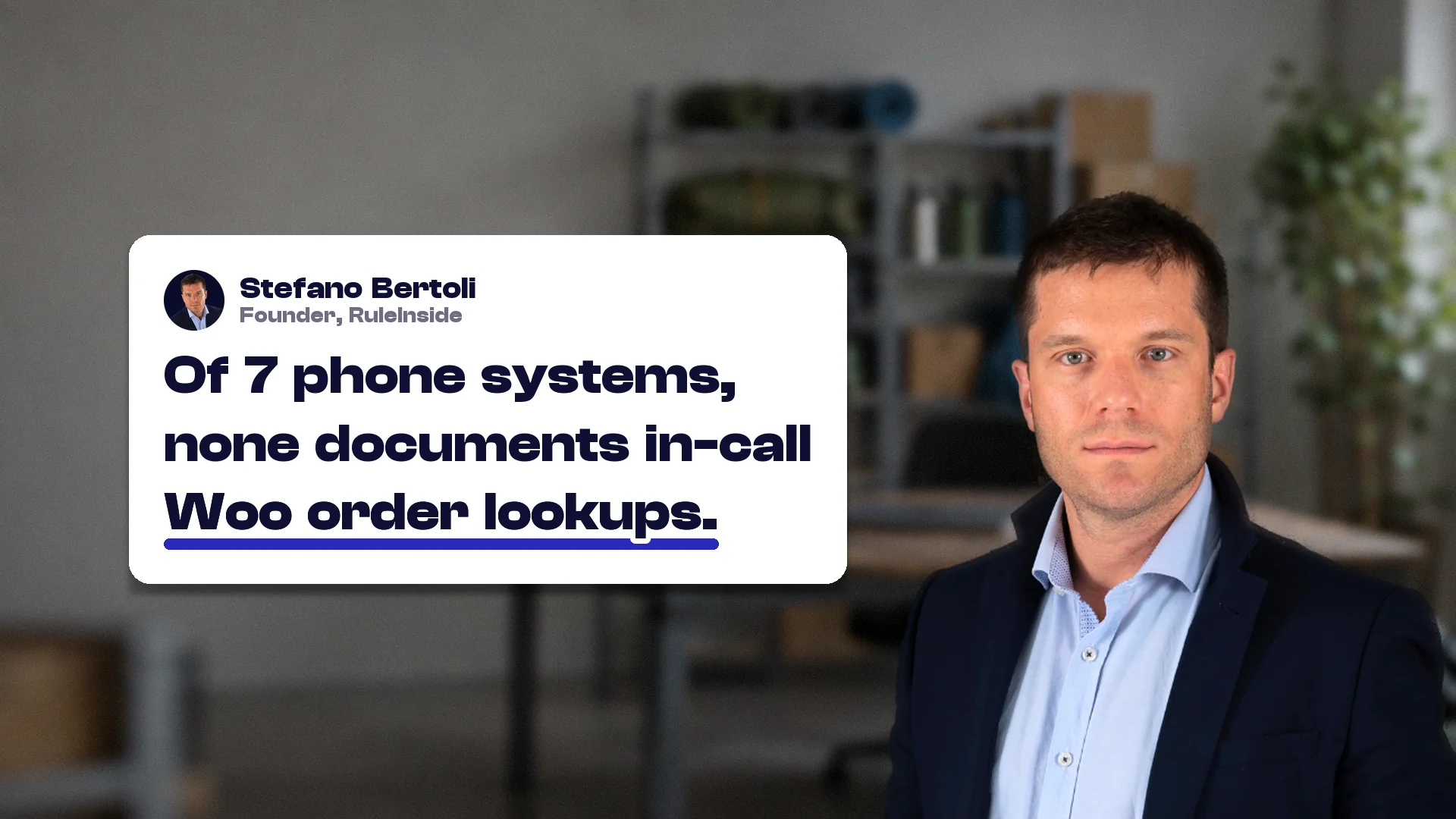 Automated phone system: Stefano Bertoli, founder of RuleInside, with a card reading: Of 7 phone systems, none documents in-call Woo order lookups.