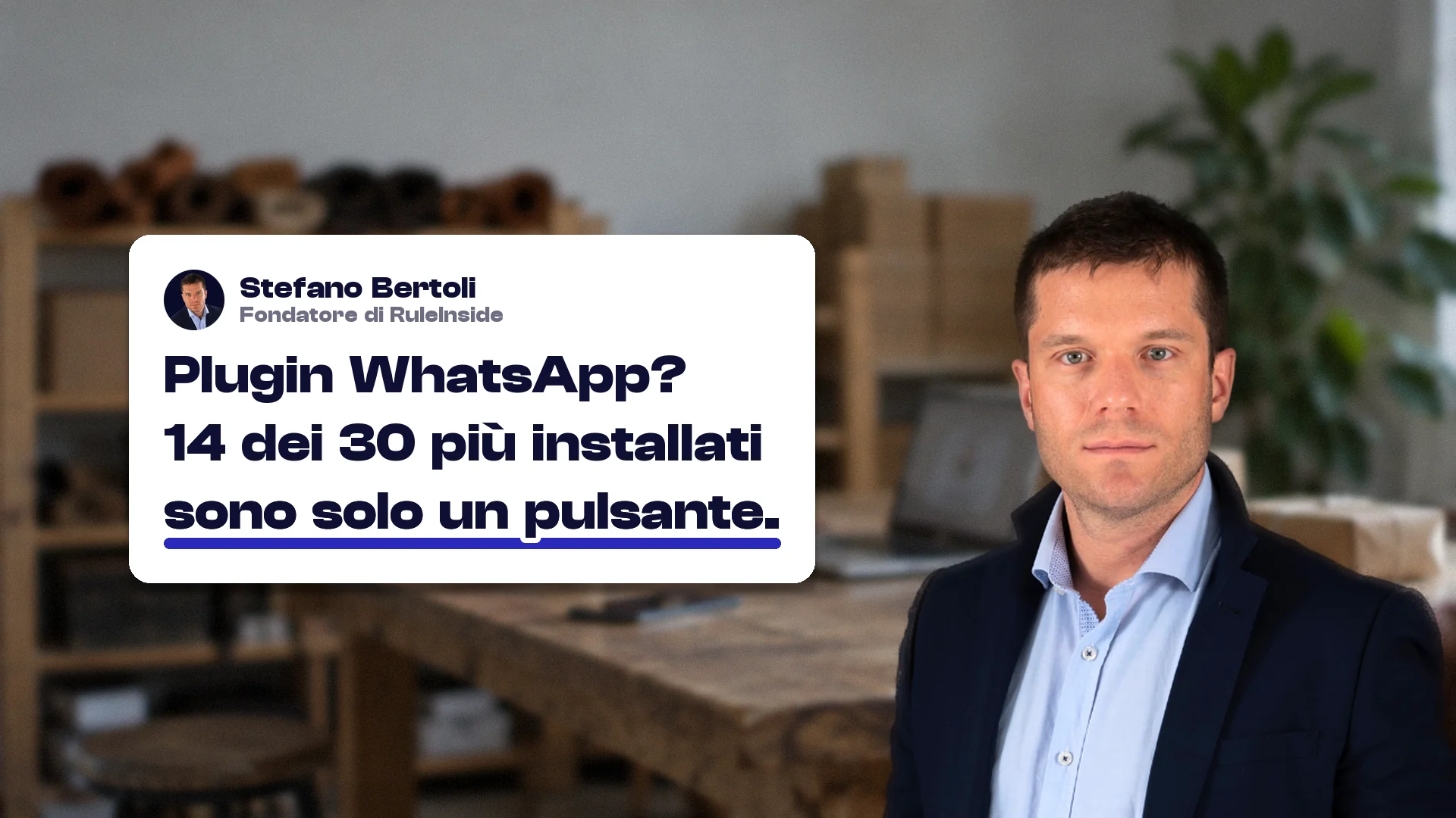 Chatbot WhatsApp: Stefano Bertoli, fondatore di RuleInside, con una scheda che dice: Plugin WhatsApp? 14 dei 30 più installati sono solo un pulsante.