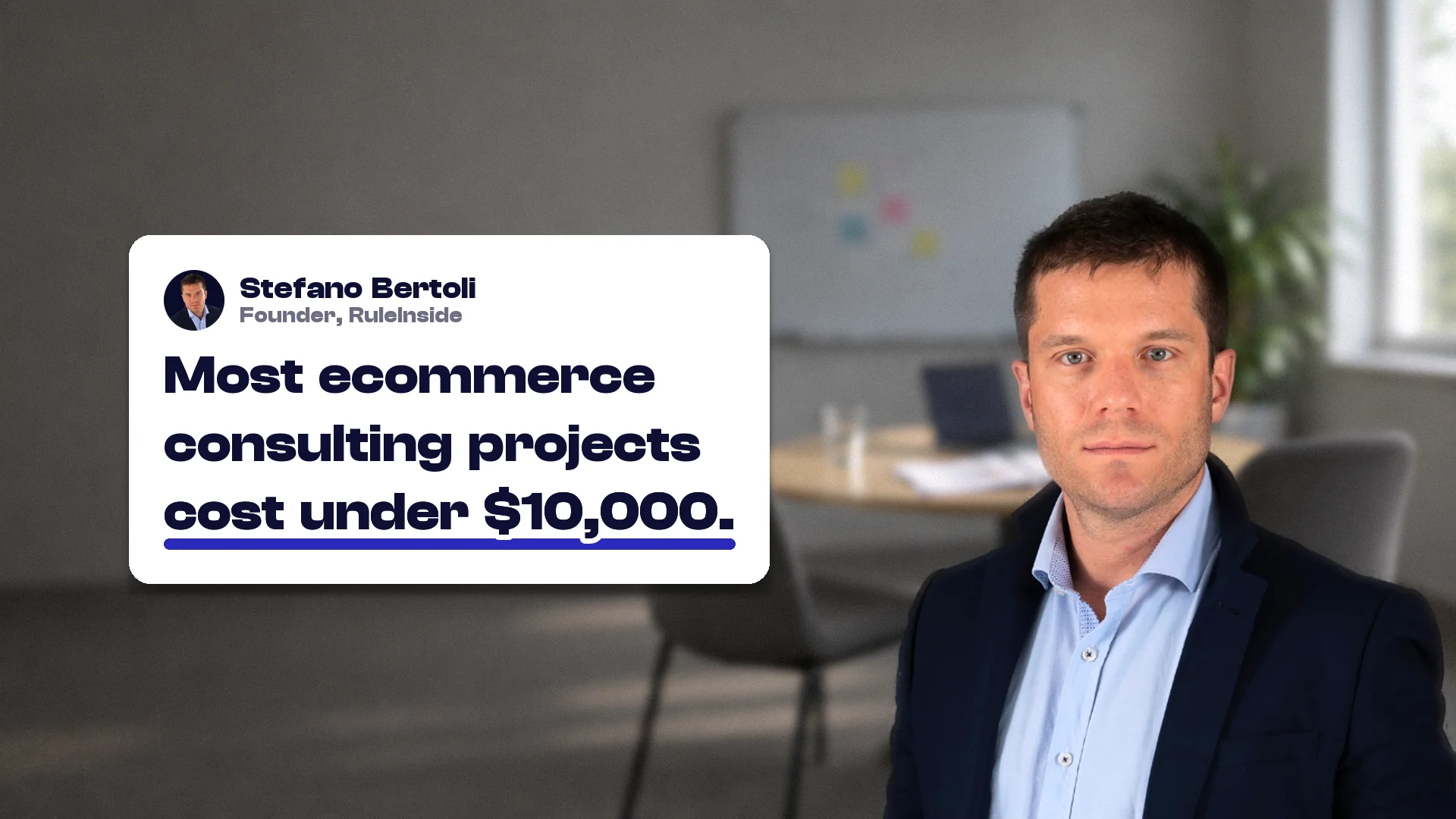 Ecommerce consulting explained: Stefano Bertoli, founder of RuleInside, with a card reading: Most ecommerce consulting projects cost under $10,000.