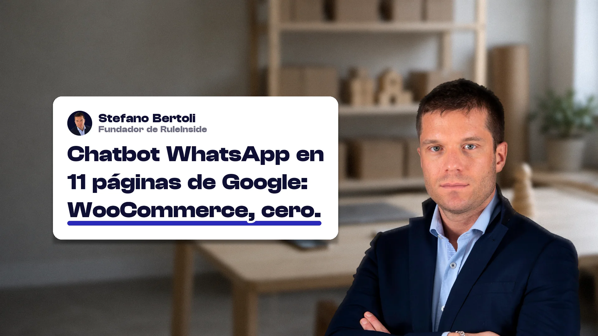 Chatbot WhatsApp: Stefano Bertoli, fundador de RuleInside, con una tarjeta que dice: Chatbot WhatsApp en 11 páginas de Google: WooCommerce, cero. Son las 11 páginas legibles de los 20 primeros resultados en España para chatbot whatsapp.
